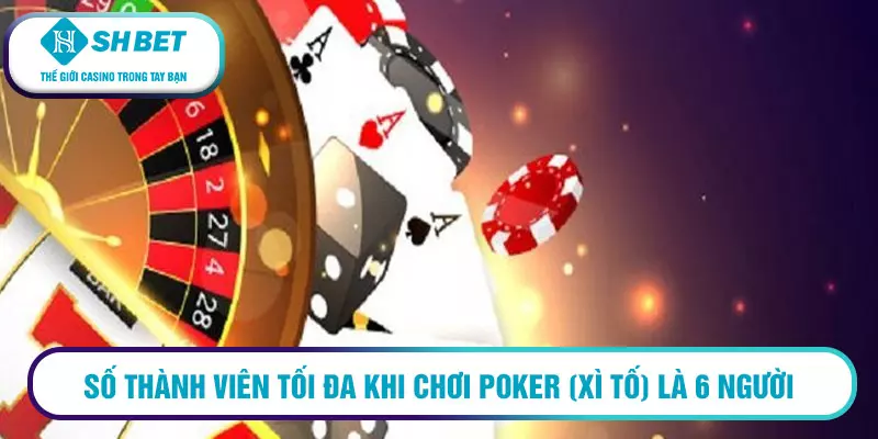 Poker (xì tố) là gì ? Mẹo chơi để dành chiến thắng 19 Số thành viên tối đa khi chơi Poker (xì tố) là 6 người