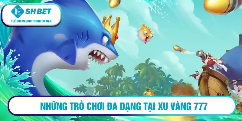 Xu Vàng 777 - Tải game bắn cá Xuvang777 hấp dẫn 2 Những trò chơi đa dạng tại Xu Vàng 777
