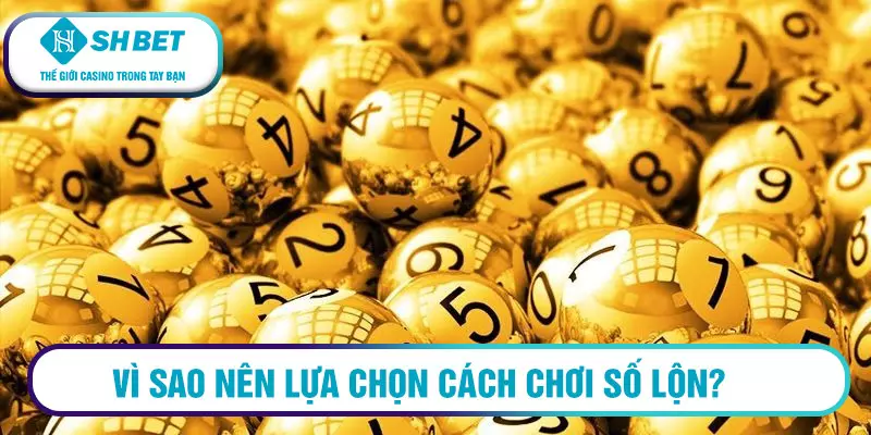 Vì sao nên lựa chọn cách chơi số lộn?