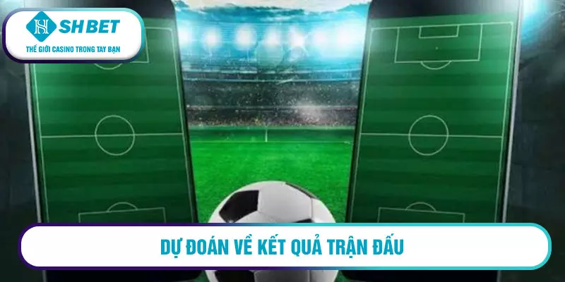 Hướng dẫn cá độ bóng đá club cho tân thủ 3 Dự đoán về kết quả trận đấu