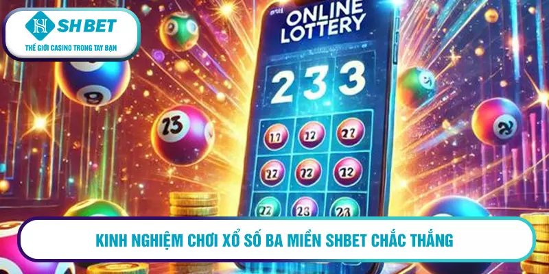 Xổ số ba miền SHBET - Đánh bại may mắn với tỷ lệ thắng lớn 3 Kinh nghiệm chơi xổ số ba miền SHBET chắc thắng